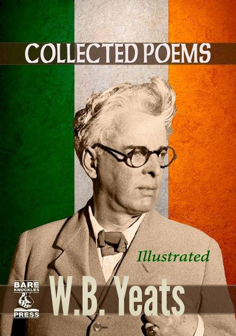 W.B. Yeats Collected Poems (Illustrated) Bare Knuckles Press Edition(Kobo/電子書)