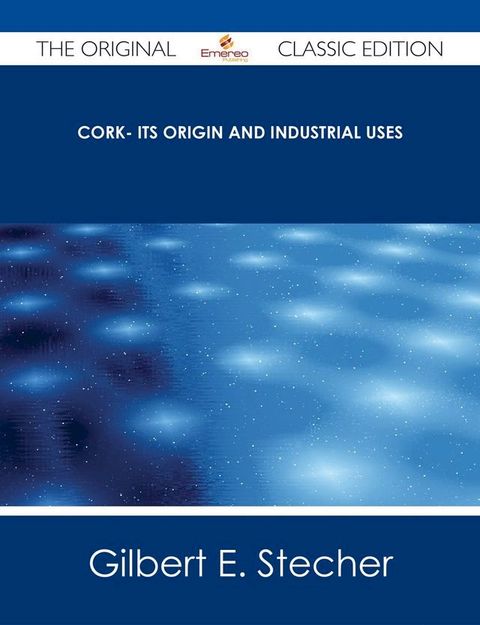 Cork- Its Origin and Industrial Uses - The Original Classic Edition(Kobo/電子書)