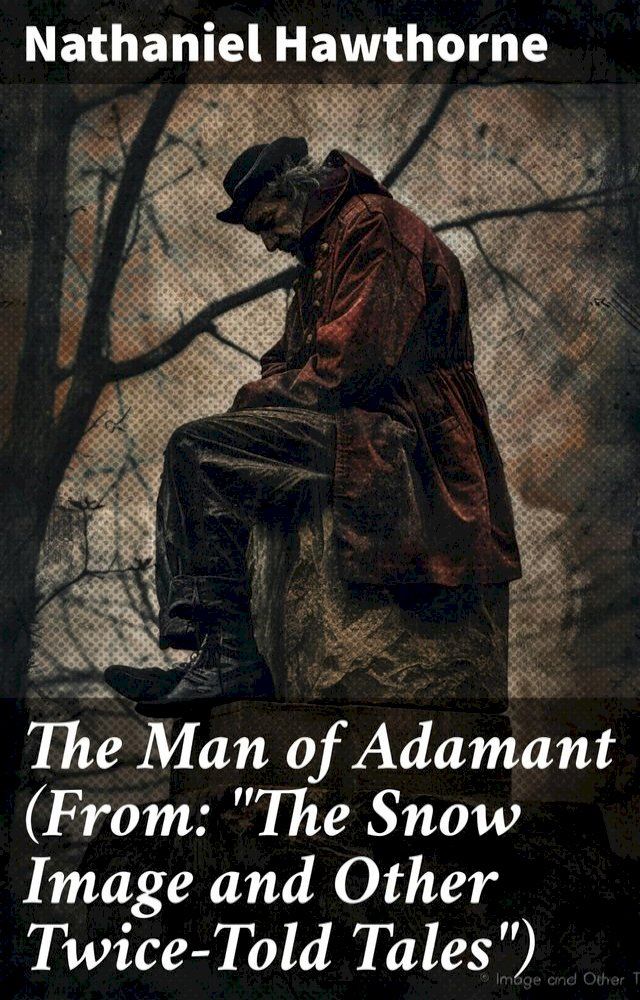  The Man of Adamant (From: "The Snow Image and Other Twice-Told Tales")(Kobo/電子書)