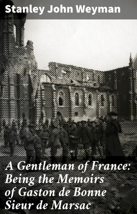 A Gentleman of France: Being the Memoirs of Gaston de Bonne Sieur de Marsac(Kobo/電子書)