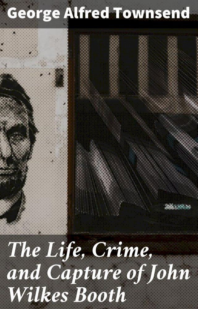  The Life, Crime, and Capture of John Wilkes Booth(Kobo/電子書)