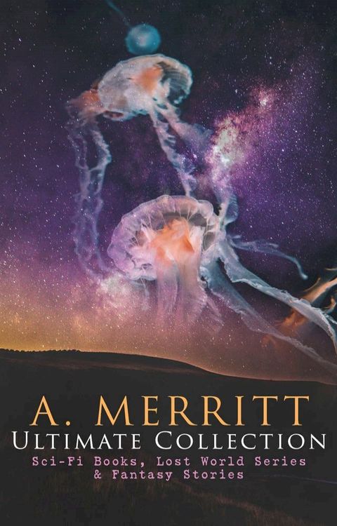 A. MERRITT Ultimate Collection: Sci-Fi Books, Lost World Series & Fantasy Stories(Kobo/電子書)