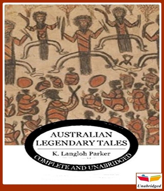  Australian Legendary Tales Folk-Lore of the Noongahburrahs As Told To The Piccaninnies(Kobo/電子書)