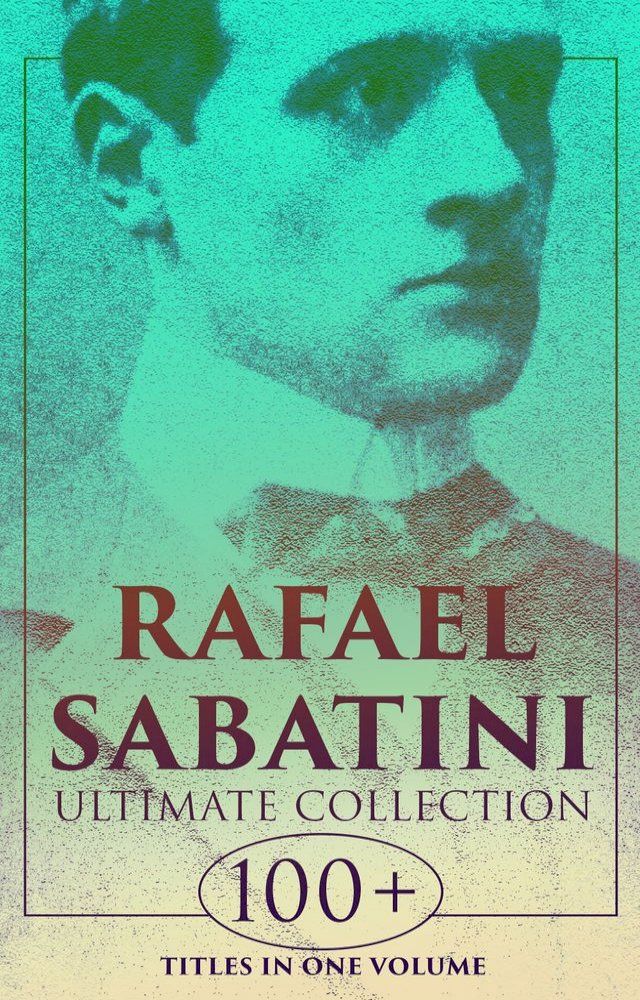  RAFAEL SABATINI - Ultimate Collection: 100+ Titles in One Volume(Kobo/電子書)