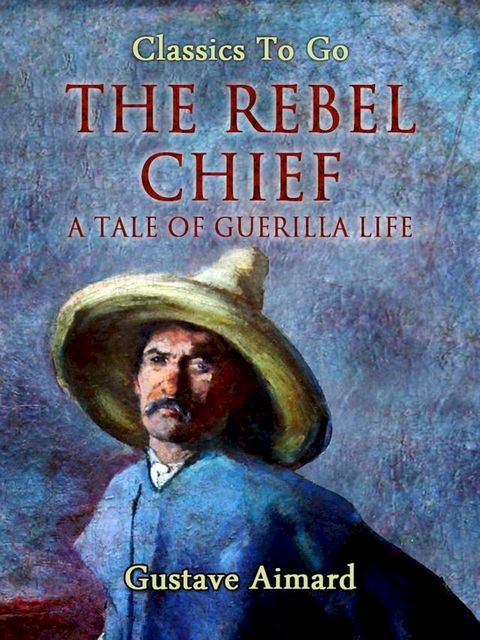 The Rebel Chief: A Tale of Guerilla Life(Kobo/電子書)