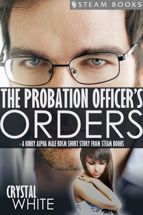 The Probation Officer's Orders - A Kinky Alpha Male BDSM Short Story From Steam Books(Kobo/電子書)