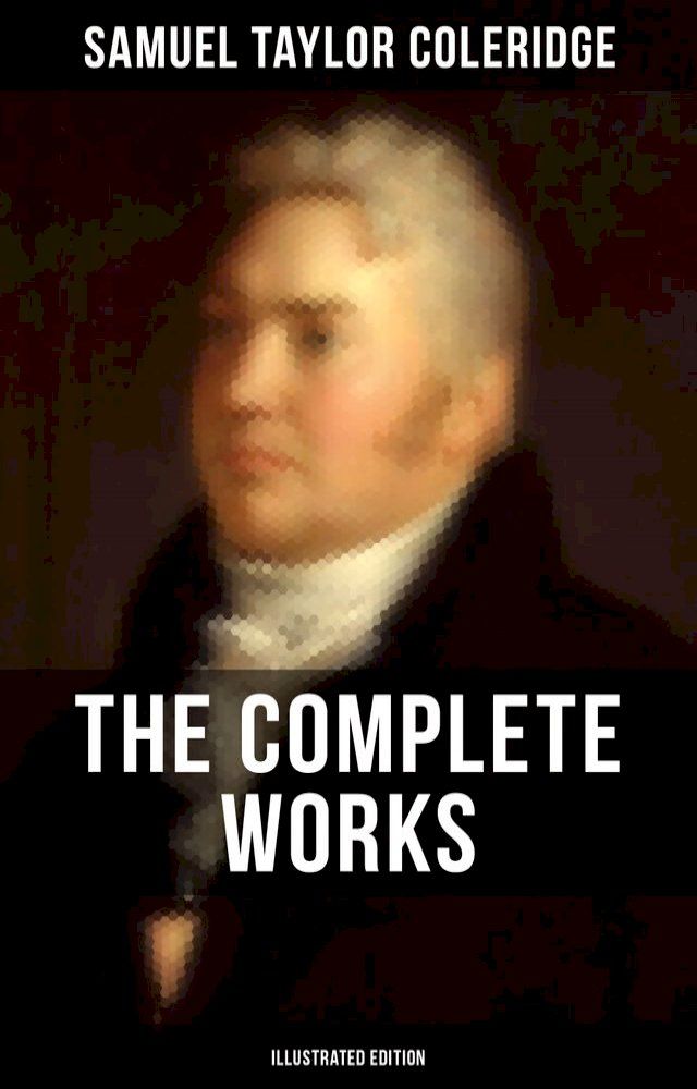  The Complete Works of Samuel Taylor Coleridge (Illustrated Edition)(Kobo/電子書)