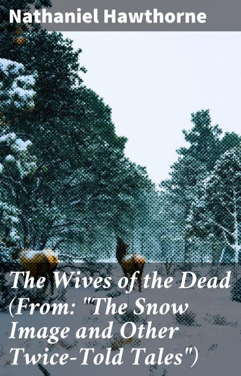 The Wives of the Dead (From: "The Snow Image and Other Twice-Told Tales")(Kobo/電子書)