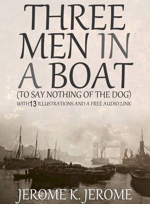 Three Men in a Boat (To Say Nothing of the Dog) With 13 Illustrations and a Free Audio Link(Kobo/電子書)