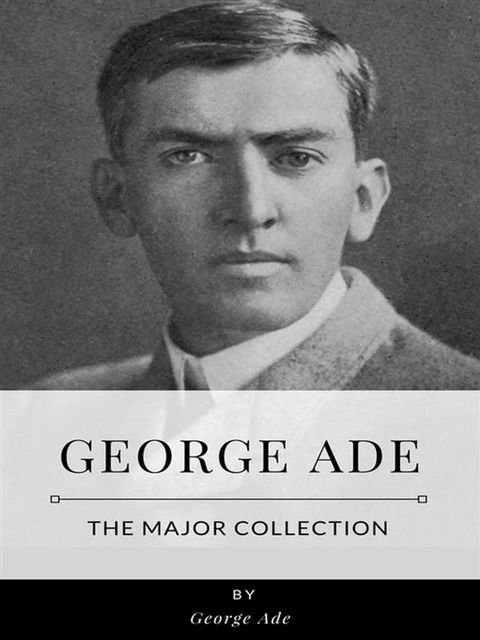 George Ade – The Major Collection(Kobo/電子書)