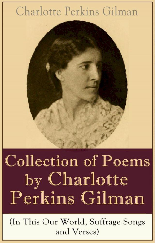  A Collection of Poems by Charlotte Perkins Gilman (In This Our World, Suffrage Songs and Verses)(Kobo/電子書)