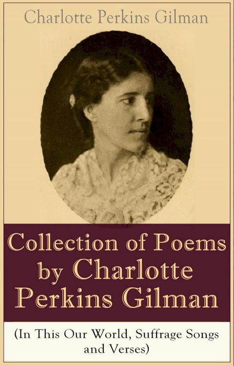 A Collection of Poems by Charlotte Perkins Gilman (In This Our World, Suffrage Songs and Verses)(Kobo/電子書)