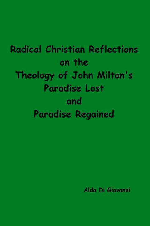 Radical Christian Reflections on the Theology of Milton's Paradise Lost and Paradise Regained(Kobo/電子書)