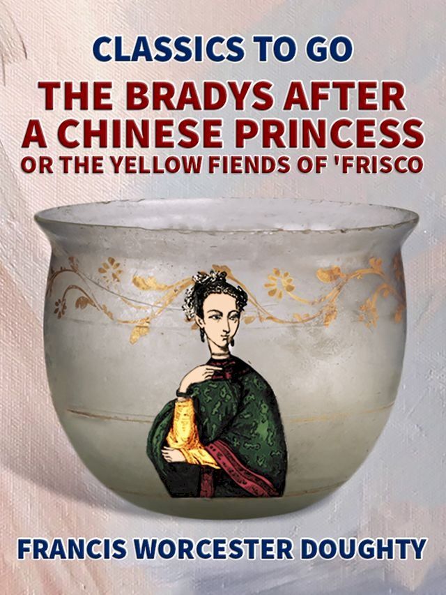  The Bradys After a Chinese Princess; Or, The Yellow Fiends of 'Frisco(Kobo/電子書)