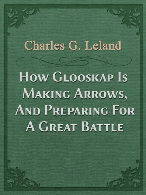 How Glooskap Is Making Arrows, And Preparing For A Great Battle(Kobo/電子書)