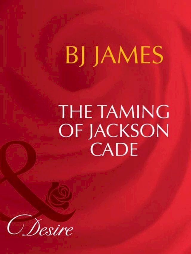  The Taming Of Jackson Cade (Man of the Month, Book 90) (Mills & Boon Desire)(Kobo/電子書)