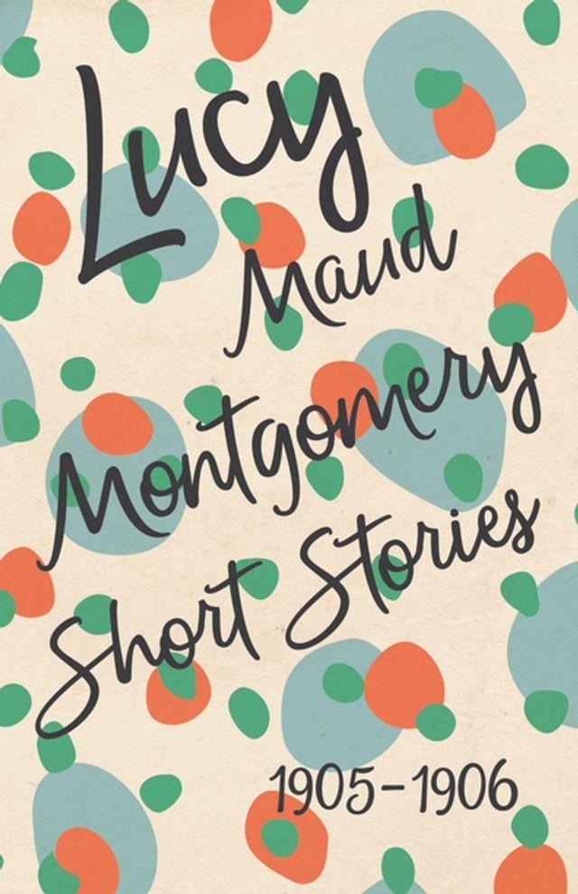  Lucy Maud Montgomery Short Stories, 1905 to 1906(Kobo/電子書)