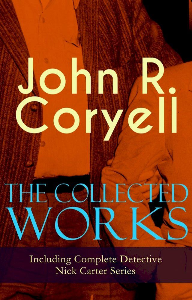  The Collected Works of John R. Coryell (Including Complete Detective Nick Carter Series)(Kobo/電子書)