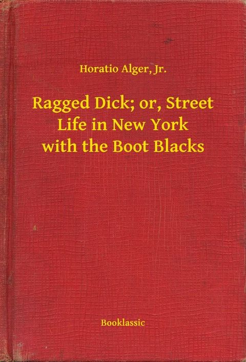 Ragged Dick; or, Street Life in New York with the Boot Blacks(Kobo/電子書)