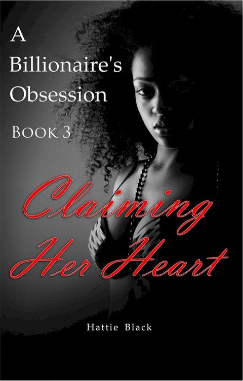 A Billionaire's Obsession 3: Claiming Her Heart(Kobo/電子書)