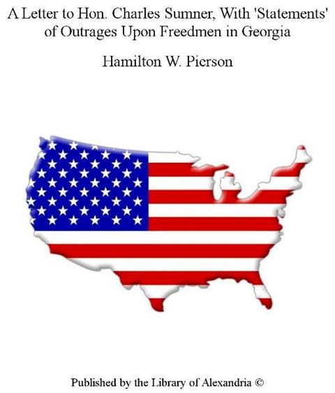 A Letter to Hon. Charles Sumner, With 'Statements' of Outrages Upon Freedmen in Georgia(Kobo/電子書)