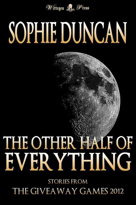 The Other Half of Everything: Stories by Sophie Duncan From The Wittegen Press Giveaway Games(Kobo/電子書)