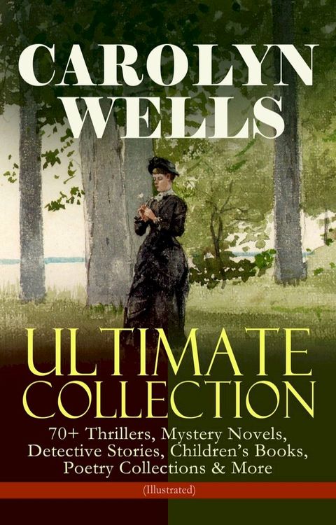 CAROLYN WELLS Ultimate Collection – 70+ Thrillers, Mystery Novels, Detective Stories(Kobo/電子書)