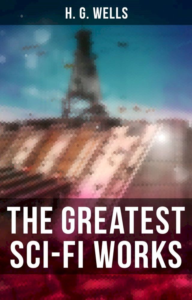  The Greatest Sci-Fi Works of H. G. Wells(Kobo/電子書)