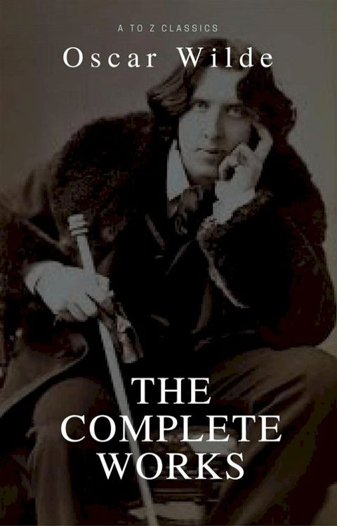 Oscar Wilde: The Complete Collection (Best Navigation, Active TOC) (A to Z Classics)(Kobo/電子書)