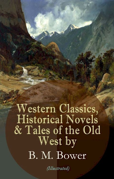 Western Classics, Historical Novels & Tales of the Old West by B. M. Bower (Illustrated)(Kobo/電子書)