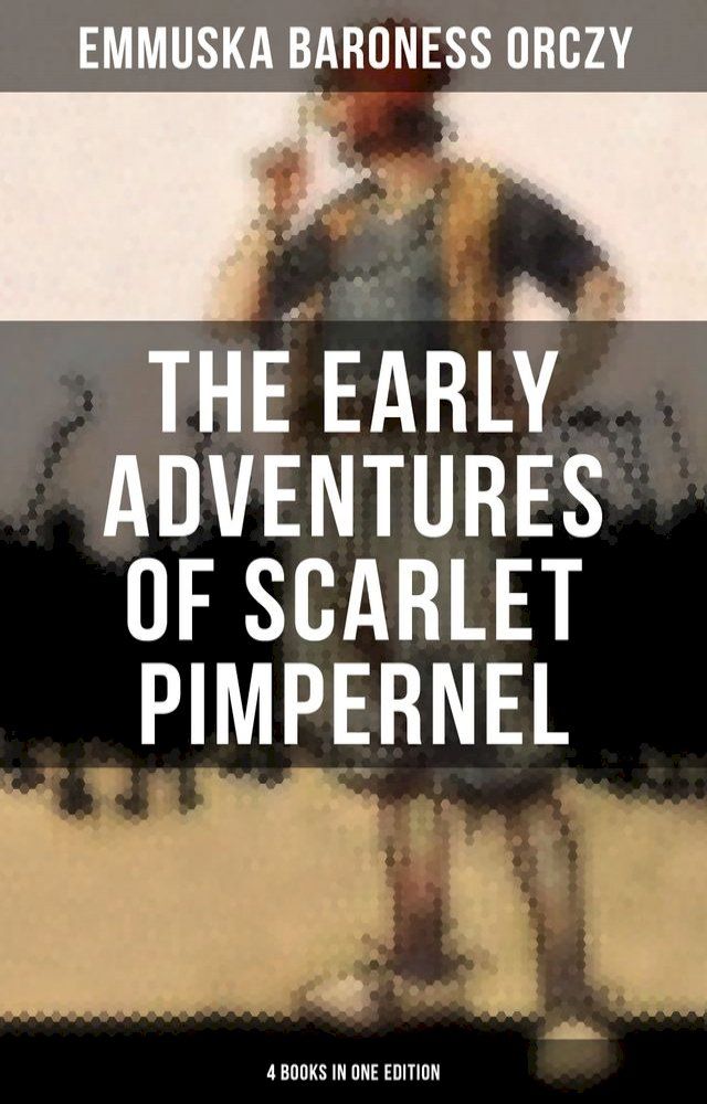  The Early Adventures of Scarlet Pimpernel - 4 Books in One Edition(Kobo/電子書)