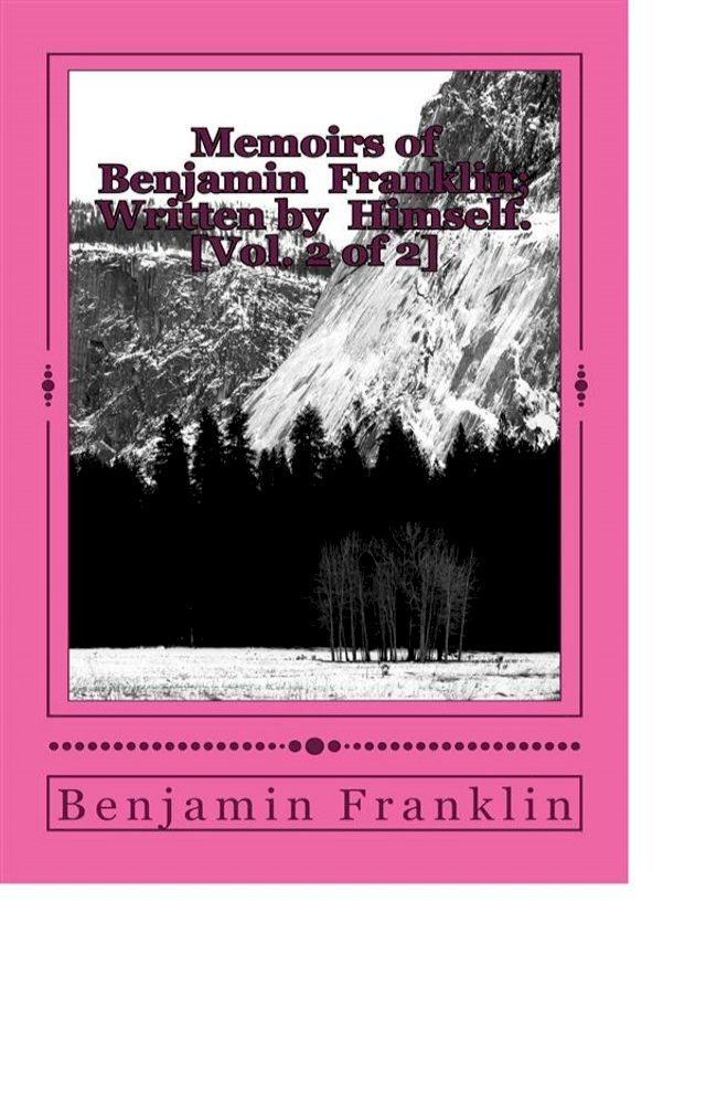  Memoirs of Benjamin Franklin; Written by Himself. [Vol. 2 of 2](Kobo/電子書)