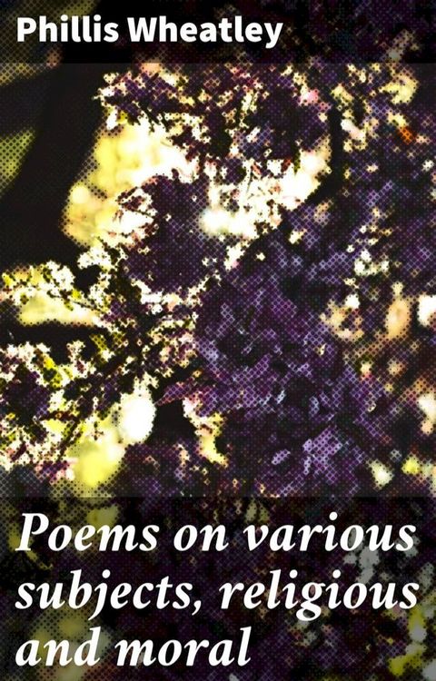 Poems on various subjects, religious and moral(Kobo/電子書)