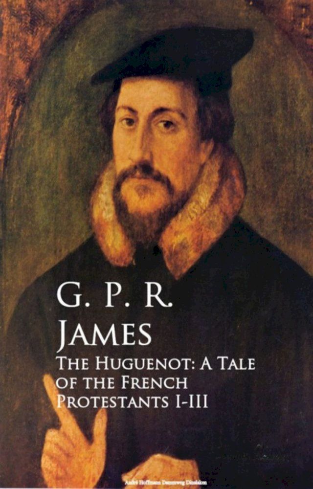  The Huguenot: A Tale of the French Protestants I-III(Kobo/電子書)