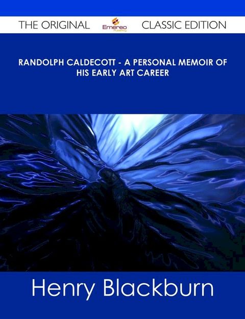 Randolph Caldecott - A Personal Memoir of His Early Art Career - The Original Classic Edition(Kobo/電子書)