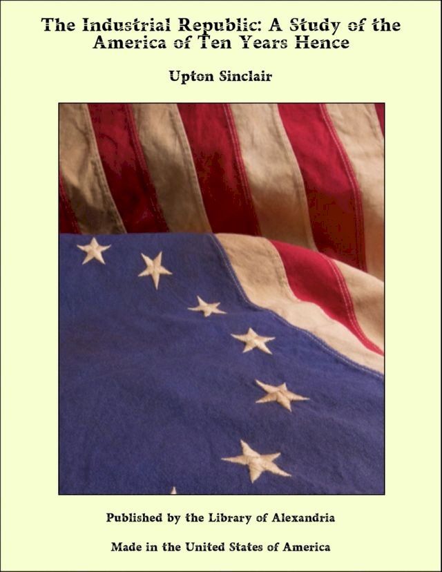  The Industrial Republic: A Study of the America of Ten Years Hence(Kobo/電子書)