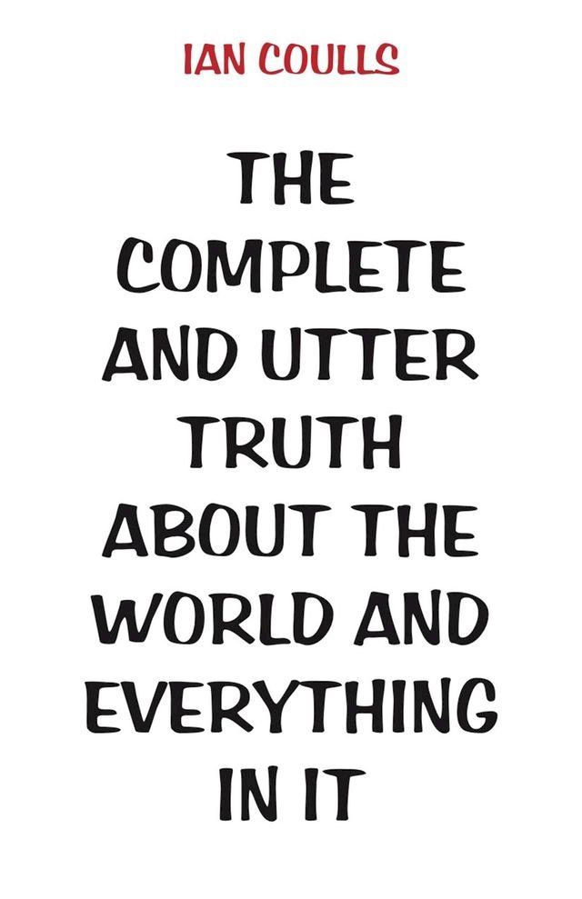  The Complete and Utter Truth About the World and Everything In It(Kobo/電子書)