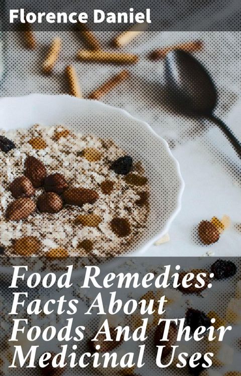 Food Remedies: Facts About Foods And Their Medicinal Uses(Kobo/電子書)