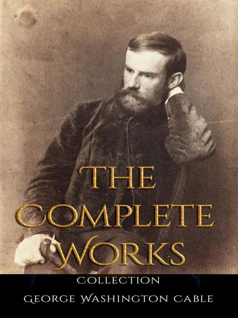 George Washington Cable: The Complete Works(Kobo/電子書)