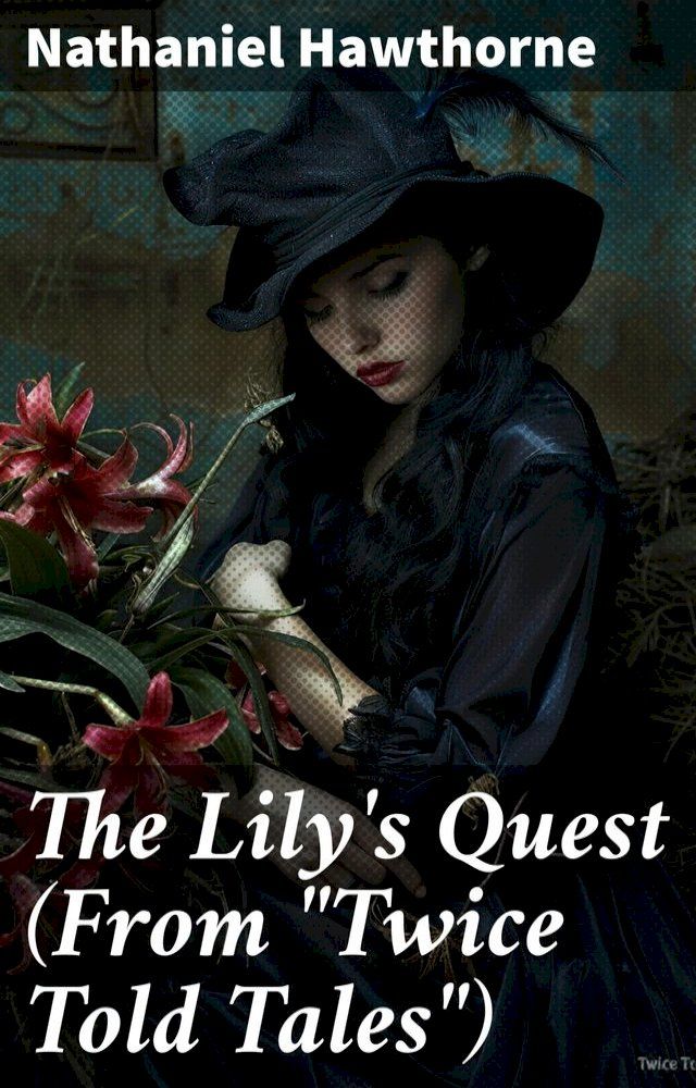  The Lily's Quest (From "Twice Told Tales")(Kobo/電子書)