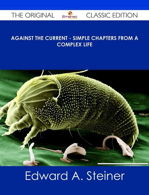 Against the Current - Simple Chapters from A Complex Life - The Original Classic Edition(Kobo/電子書)