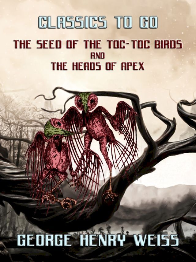  The Seed Of The Toc-Toc Birds and The Heads Of Apex(Kobo/電子書)