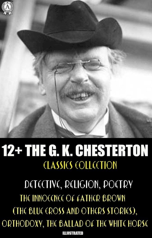  12+ The G. K. Chesterton Classics Collection. Detective, Religion, Poetry(Kobo/電子書)