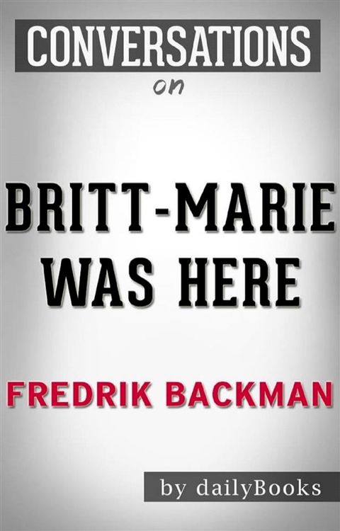 Britt-Marie Was Here: A Novel by Fredrik Backman  Conversation Starters(Kobo/電子書)