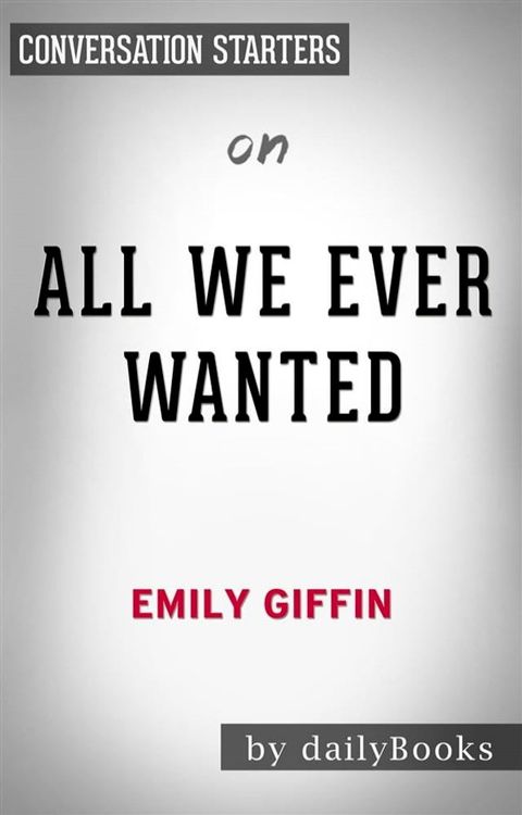 All We Ever Wanted: A Novel&nbsp;by Emily Giffin  Conversation Starters(Kobo/電子書)