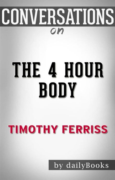 The 4-Hour Body: by Timothy Ferriss  Conversation Starters(Kobo/電子書)