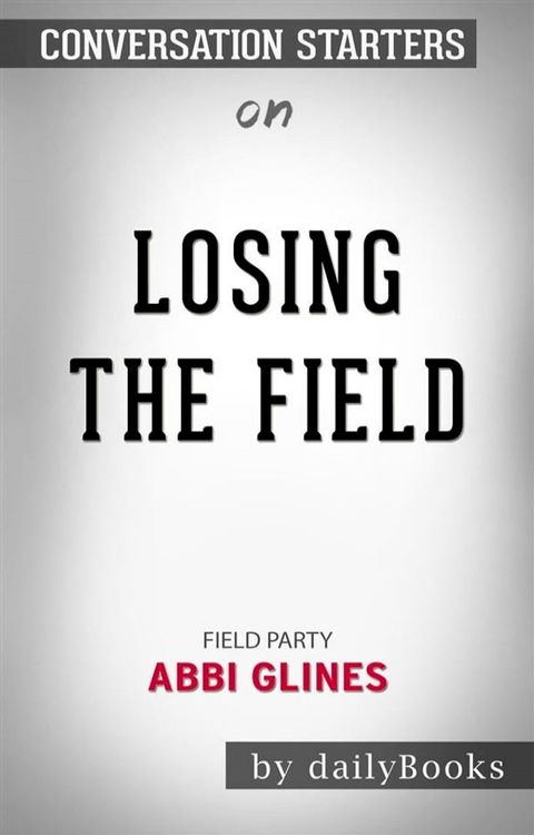 Losing the Field (Field Party): by&nbsp;Abbi Glines  Conversation Starters(Kobo/電子書)