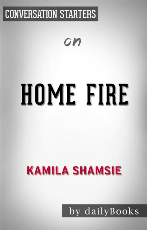 Home Fire: by Kamila Shamsie  Conversation Starters(Kobo/電子書)