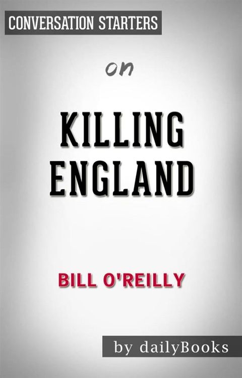 Killing England: by&nbsp;Bill O'Reilly  Conversation Starters(Kobo/電子書)