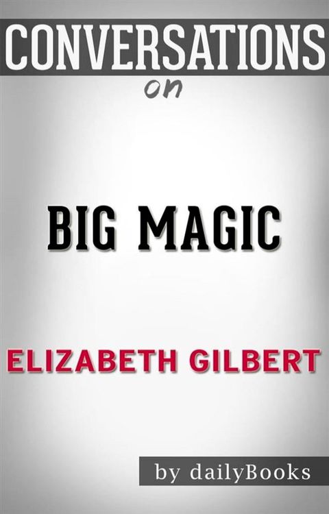 Big Magic: A Novel by Elizabeth Gilbert  Conversation Starters(Kobo/電子書)